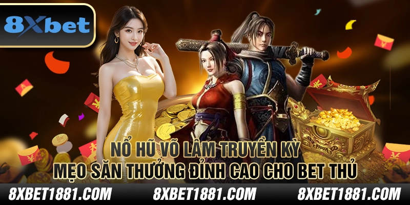 Nổ hũ Võ Lâm Truyền Kỳ: Mẹo săn thưởng đỉnh cao cho bet thủ